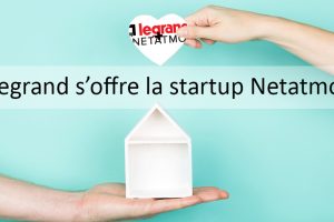 operation-actu-news-rachat-legrand-netatmo-domotique-samrthome-iot