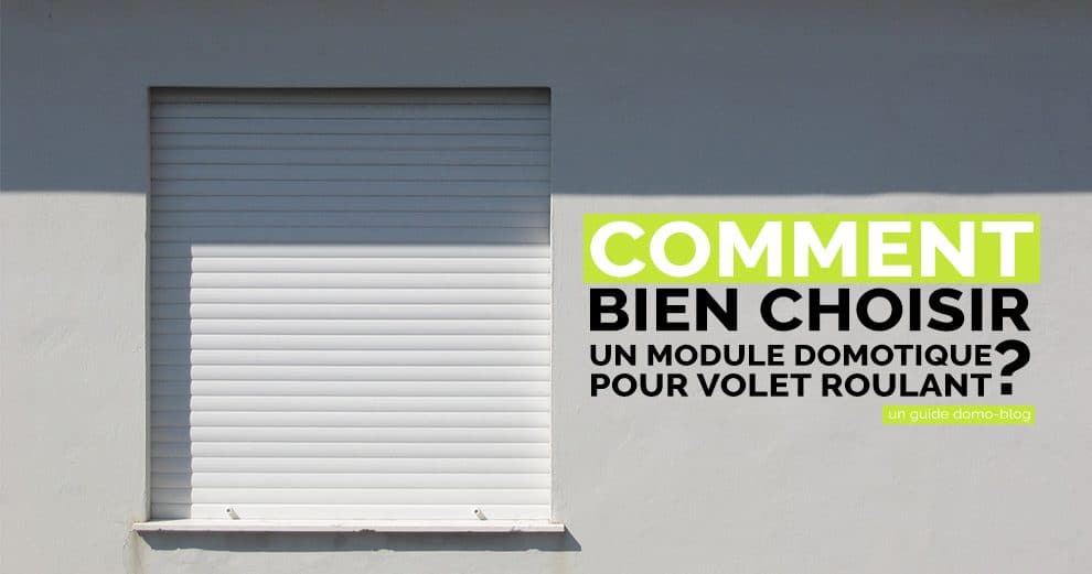 Comment bien choisir son module domotique pour volet roulant