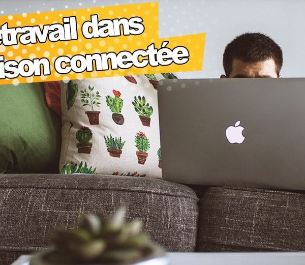 Bien organiser le télétravail dans la maison connectée avec des équipements adaptés