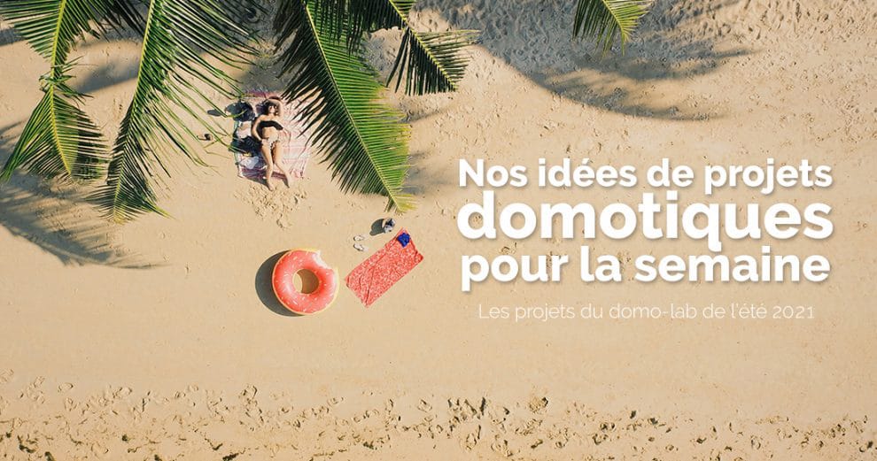 domotique-projet-maison-connectee-idee-iot-smart-home-smarthome-domo-blog-domo-lab-ete-vacances-2021