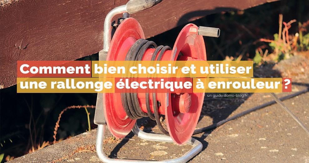 Comment bien choisir une rallonge électrique à enrouleur ?