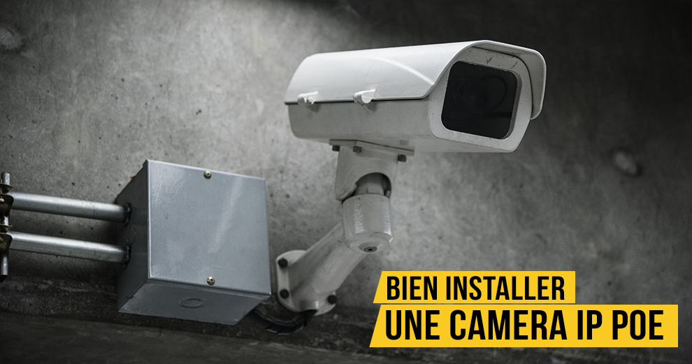 Comment bien effectuer la mise en œuvre et l'installation d'une caméra IP  PoE à l'extérieur ?