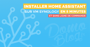 Comment installer et démarrer la domotique Home Assistant sur VM Synology en moins de 5 minutes ?