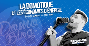 Domotique Chronique S1E04 : Les économies d’énergie et la domotique !